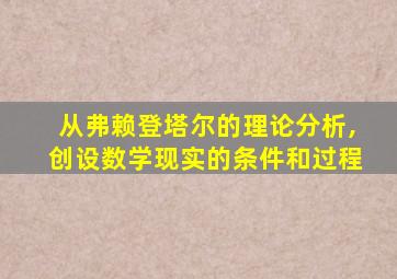 从弗赖登塔尔的理论分析,创设数学现实的条件和过程