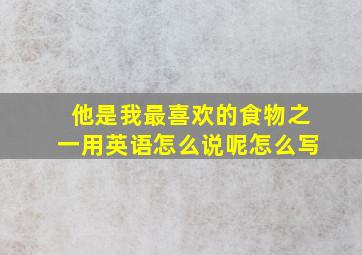 他是我最喜欢的食物之一用英语怎么说呢怎么写