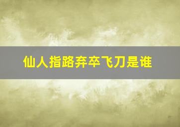 仙人指路弃卒飞刀是谁