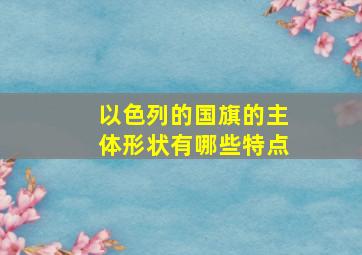 以色列的国旗的主体形状有哪些特点