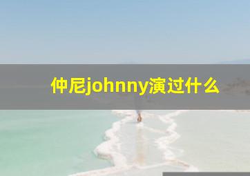 仲尼johnny演过什么