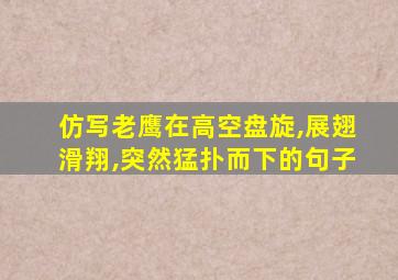 仿写老鹰在高空盘旋,展翅滑翔,突然猛扑而下的句子