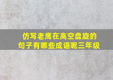 仿写老鹰在高空盘旋的句子有哪些成语呢三年级