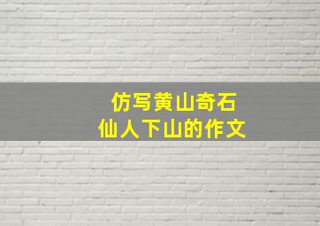 仿写黄山奇石仙人下山的作文