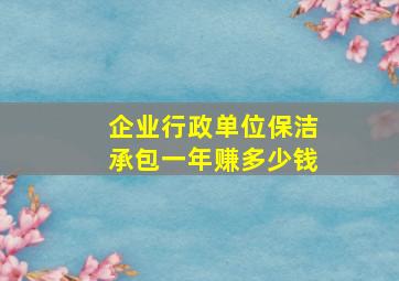 企业行政单位保洁承包一年赚多少钱