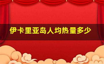 伊卡里亚岛人均热量多少