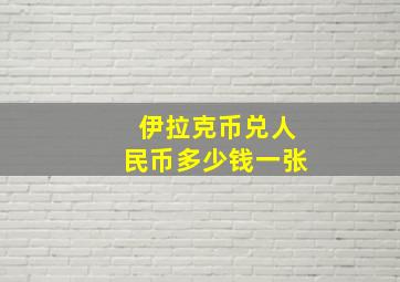 伊拉克币兑人民币多少钱一张