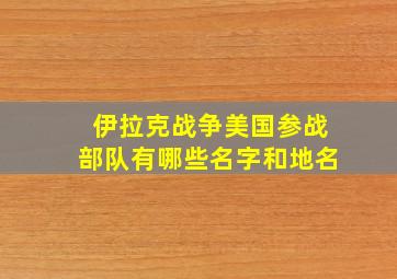 伊拉克战争美国参战部队有哪些名字和地名