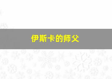 伊斯卡的师父