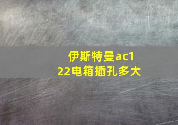 伊斯特曼ac122电箱插孔多大