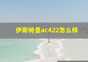 伊斯特曼ac422怎么样