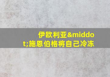 伊欧利亚·施恩伯格将自己冷冻