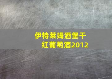 伊特莱姆酒堡干红葡萄酒2012