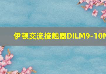 伊顿交流接触器DILM9-10N