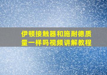 伊顿接触器和施耐德质量一样吗视频讲解教程