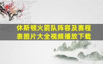 休斯顿火箭队阵容及赛程表图片大全视频播放下载