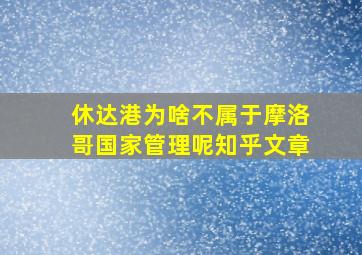 休达港为啥不属于摩洛哥国家管理呢知乎文章