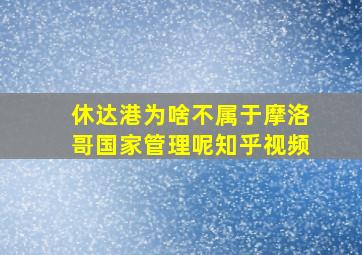 休达港为啥不属于摩洛哥国家管理呢知乎视频