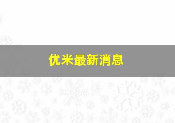 优米最新消息