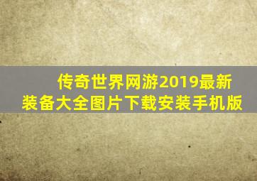 传奇世界网游2019最新装备大全图片下载安装手机版