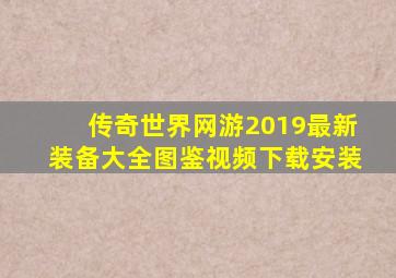 传奇世界网游2019最新装备大全图鉴视频下载安装