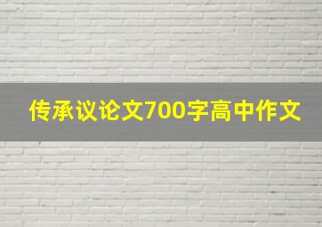 传承议论文700字高中作文