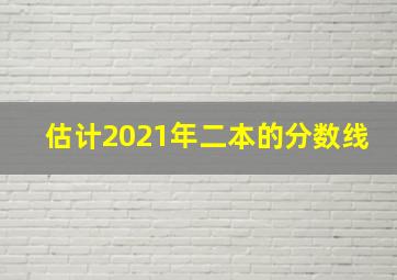 估计2021年二本的分数线