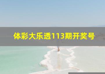 体彩大乐透113期开奖号