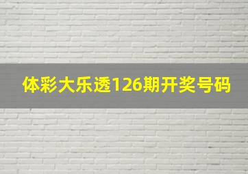 体彩大乐透126期开奖号码