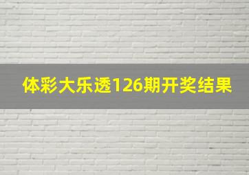 体彩大乐透126期开奖结果