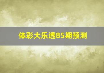 体彩大乐透85期预测