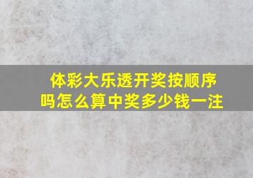 体彩大乐透开奖按顺序吗怎么算中奖多少钱一注