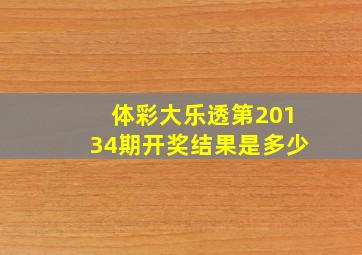 体彩大乐透第20134期开奖结果是多少