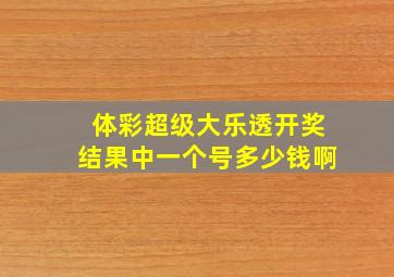 体彩超级大乐透开奖结果中一个号多少钱啊