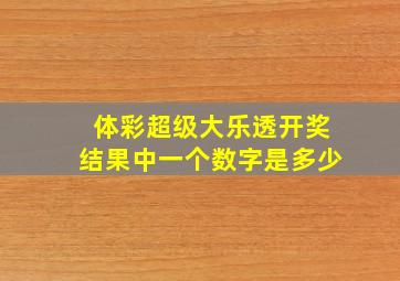 体彩超级大乐透开奖结果中一个数字是多少