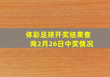 体彩足球开奖结果查询2月26日中奖情况