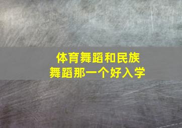 体育舞蹈和民族舞蹈那一个好入学