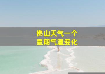 佛山天气一个星期气温变化