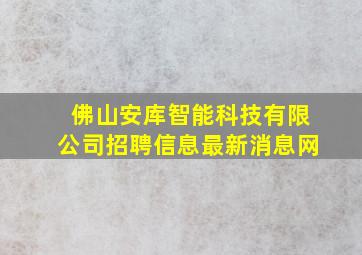 佛山安库智能科技有限公司招聘信息最新消息网