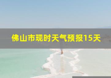 佛山市现时天气预报15天