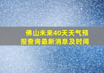 佛山未来40天天气预报查询最新消息及时间