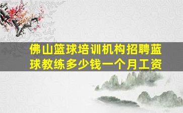 佛山篮球培训机构招聘蓝球教练多少钱一个月工资