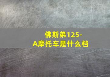 佛斯弟125-A摩托车是什么档