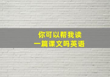 你可以帮我读一篇课文吗英语