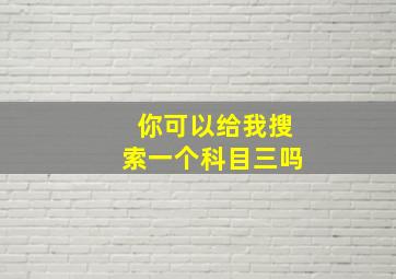 你可以给我搜索一个科目三吗