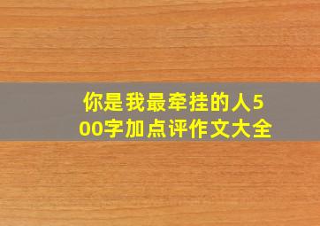 你是我最牵挂的人500字加点评作文大全