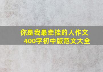 你是我最牵挂的人作文400字初中版范文大全