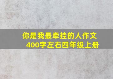 你是我最牵挂的人作文400字左右四年级上册