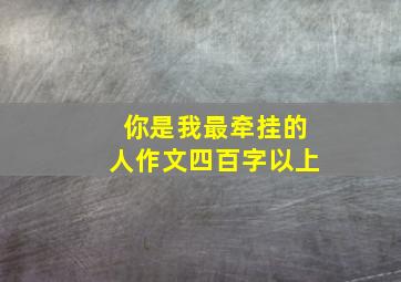 你是我最牵挂的人作文四百字以上