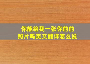 你能给我一张你的的照片吗英文翻译怎么说